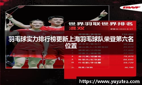 羽毛球实力排行榜更新上海羽毛球队荣登第六名位置