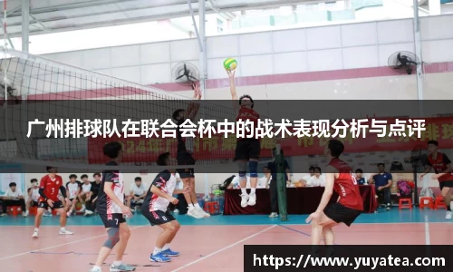 广州排球队在联合会杯中的战术表现分析与点评