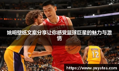 姚明壁纸文案分享让你感受篮球巨星的魅力与激情