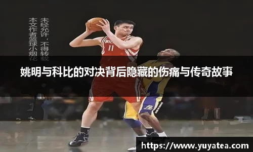 姚明与科比的对决背后隐藏的伤痛与传奇故事