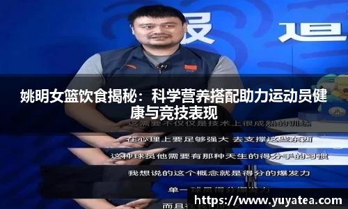 姚明女篮饮食揭秘:科学营养搭配助力运动员健康与竞技表现