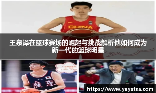 王泉泽在篮球赛场的崛起与挑战解析他如何成为新一代的篮球明星